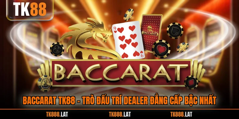 Baccarat TK88 - Trò Đấu Trí Dealer Đẳng Cấp Bậc Nhất