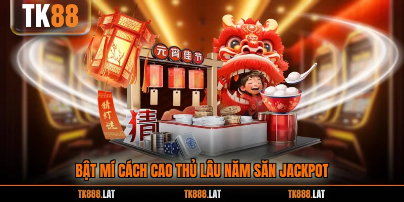 Bật mí cách cao thủ lâu năm săn jackpot