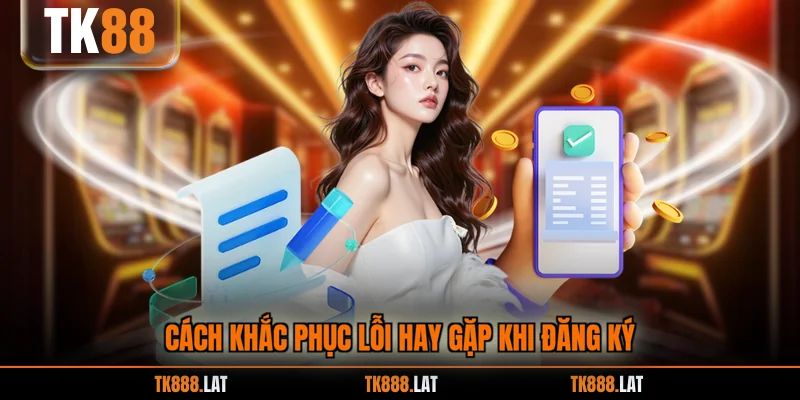 Cách khắc phục lỗi hay gặp khi đăng ký