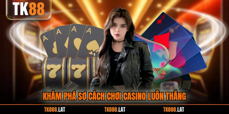 Khám phá sơ cách chơi casino luôn thắng