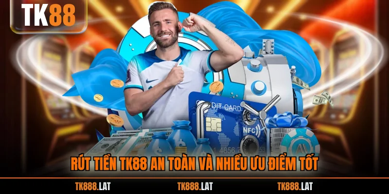 Rút tiền TK88 an toàn và nhiều ưu điểm tốt