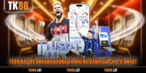 TK88 Nạp Rút Nhanh Không Và Những Đánh Giá Chi Tiết Nhất