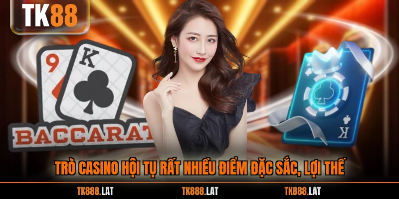 Trò casino hội tụ rất nhiều điểm đặc sắc, lợi thế