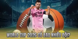 world cup 2026 có bao nhiêu đội